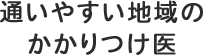 通いやすい地域の かかりつけ医